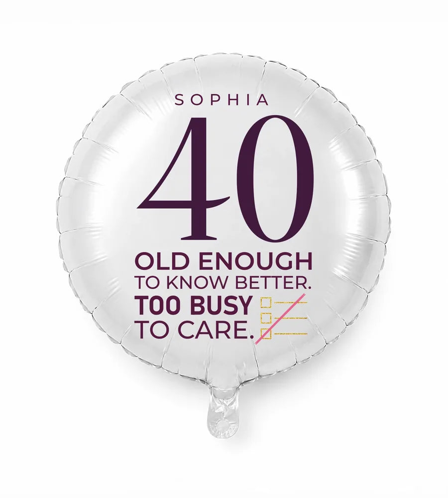 Personalized 40 birthday balloon — Old Enough To Know Better. Too Busy To Care · Style 01
