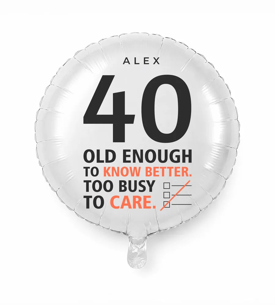 Personalized 40 birthday balloon — Old Enough To Know Better. Too Busy To Care · Style 02